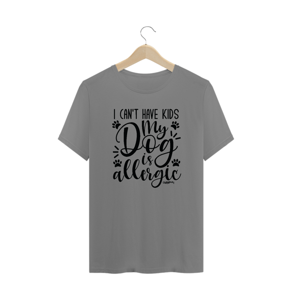 Camiseta Plus Size I Can't Have Kids My Dog is Allergic
