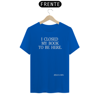 Nome do produto Camiseta I Closed My Book To Be Here