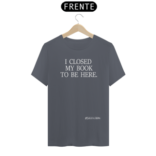 Nome do produto Camiseta I Closed My Book To Be Here