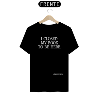 Nome do produto Camiseta I Closed My Book To Be Here