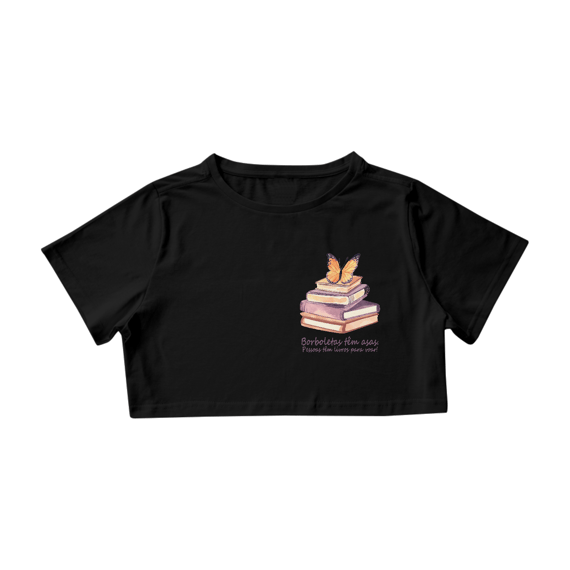 Camiseta Cropped Borboletas têm asas. Pessoas tem livros para voar!