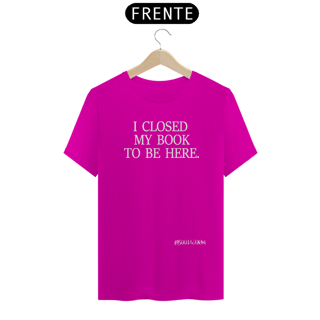 Nome do produto Camiseta I Closed My Book To Be Here