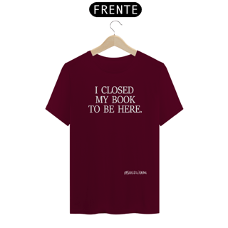 Nome do produto Camiseta I Closed My Book To Be Here
