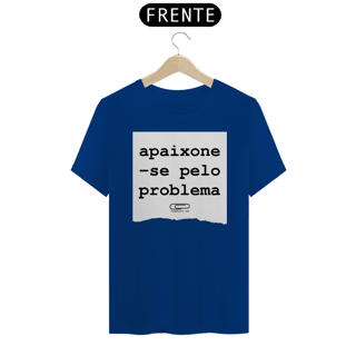 Nome do produto Camiseta Apaixone-se Pelo Problema