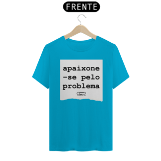 Nome do produto Camiseta Apaixone-se Pelo Problema