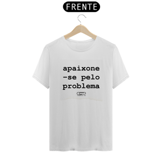 Camiseta Apaixone-se Pelo Problema