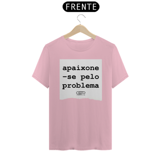 Nome do produto Camiseta Apaixone-se Pelo Problema