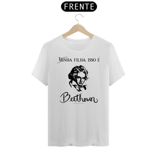 Camiseta Minha filha, isso é Beethoven Quality