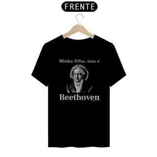 Camiseta Milha filha, isso é Beethoven Quality