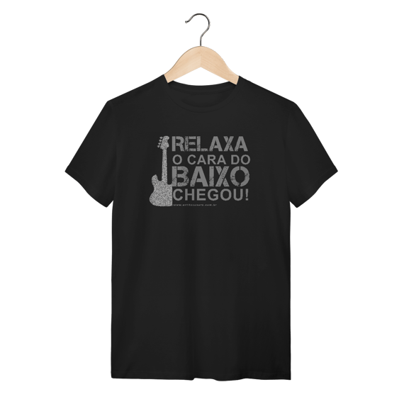 Camiseta Relaxa o cara do Baixo chegou Quality