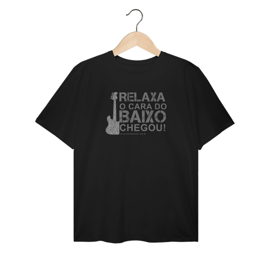 Camiseta Relaxa o cara do Baixo Chegou Plus