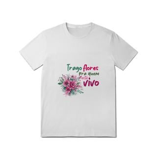 Nome do produto T-Shirt Quality Unissex | Trago flores pra quem está vivo