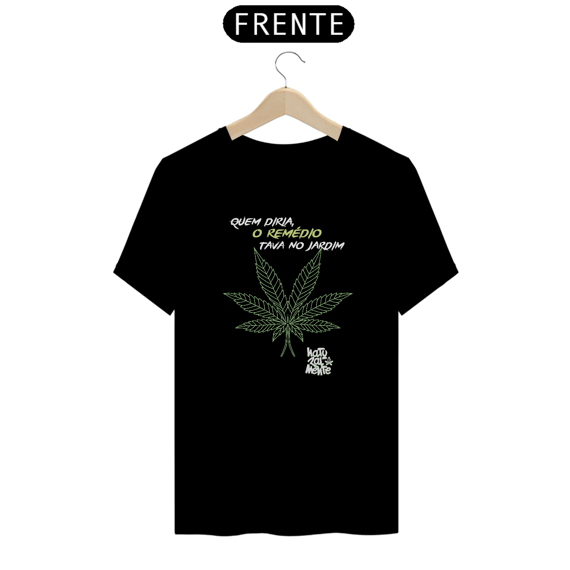 Quem Diria o Remédio Estava no Jardim - Camiseta Naturalmente