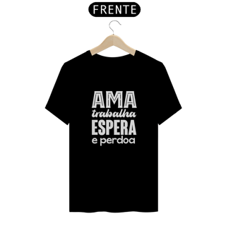 Nome do produto Camiseta Espírita Ama, Trabalha, Espera e Perdoa