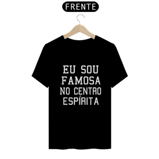 Camiseta Espírita Eu Sou Famosa no C.E