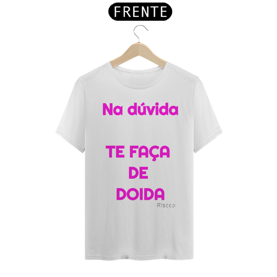 Na dúvida, te faça de doida.