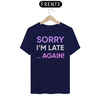 Nome do produto CAMISETA SORRY I'M LATE... AGAIN!