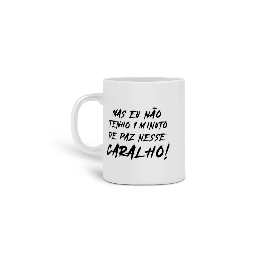 Nome do produto: CANECA MAS EU NÃO TENHO 1 MINUTO DE PAZ NESSE CARALHO