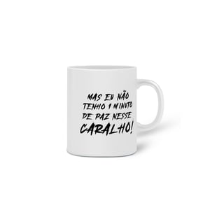 Nome do produto CANECA MAS EU NÃO TENHO 1 MINUTO DE PAZ NESSE CARALHO