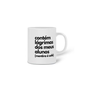 Nome do produto CANECA CONTÉM LÁGRIMAS DOS MEUS ALUNOS