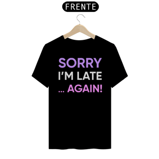Nome do produto CAMISETA SORRY I'M LATE... AGAIN!