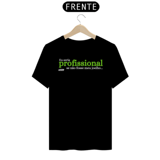 Camisa Eu Seria Profissional Se Não Fosse Meu Joelho - Frases