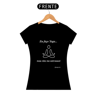 Camiseta Baby Look - faço yoga não me estressa - preta - linha Quality (C0018-B.B)