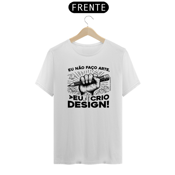Camiseta Unissex | Eu não faço arte, eu crio design!