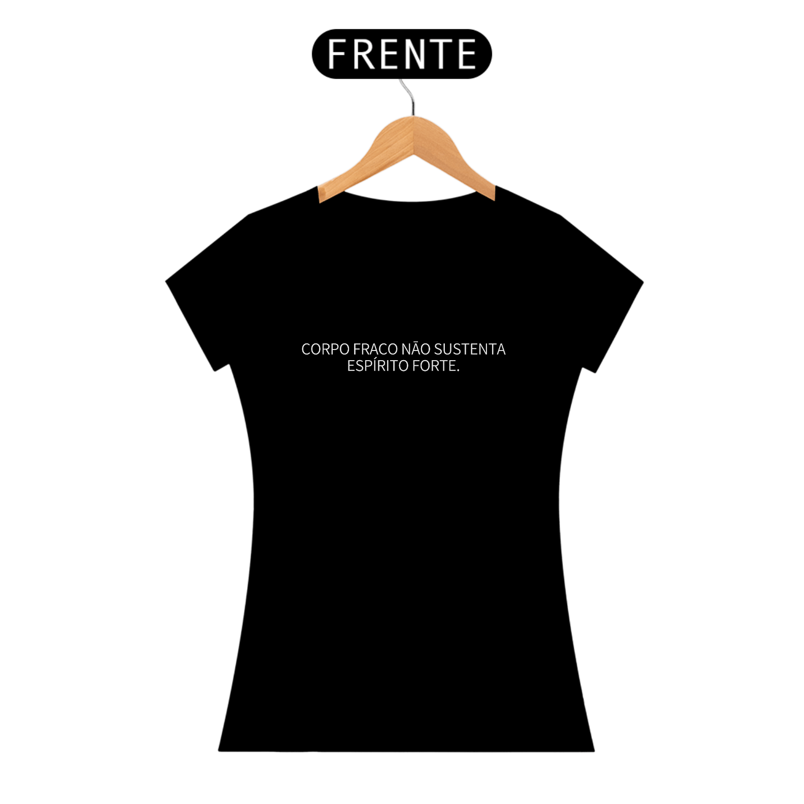 Camiseta Feminina - Corpo Fraco nāo sustenta espírito forte