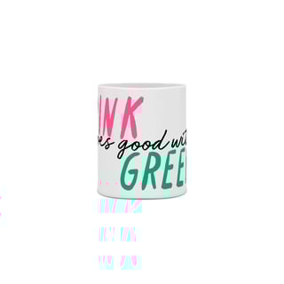 Caneca - Pink Goes Good With Green