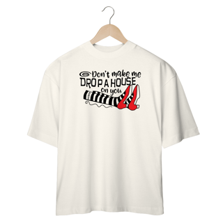 Nome do produtoCamiseta Oversized - Don't Make Me Drop a House on You
