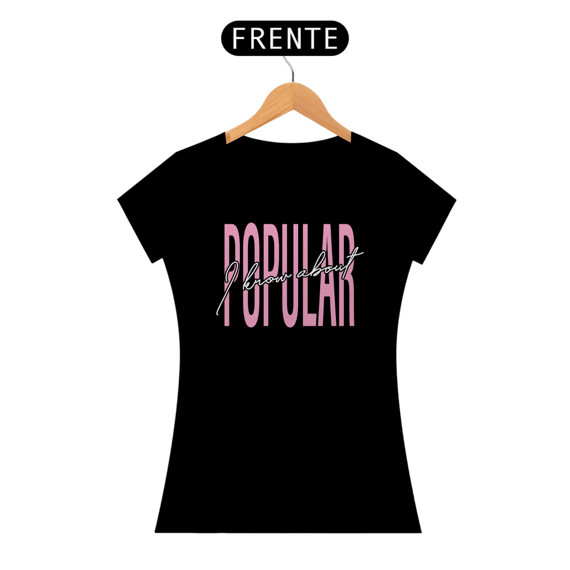 Camiseta Feminina - I Know About Popular