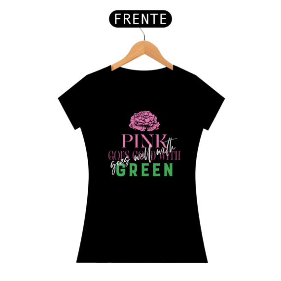 Camiseta Feminina - Pink GOES WELL With Green