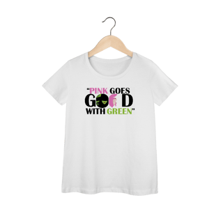 Camiseta Feminina - Pink Goes Good With Green