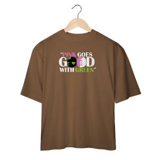Nome do produtoCamiseta Oversized - Pink Goes Good With Green