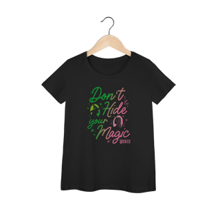 Camiseta Feminina - Don't Hide Your Magic