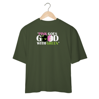 Camiseta Oversized - Pink Goes Good With Green