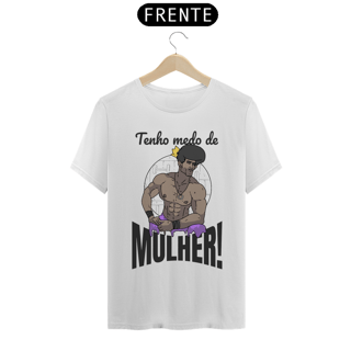 Camisa Unissex - Tenho medo de mulher!