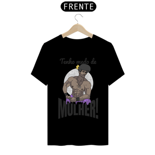Nome do produto Camisa Unissex - Tenho medo de mulher!