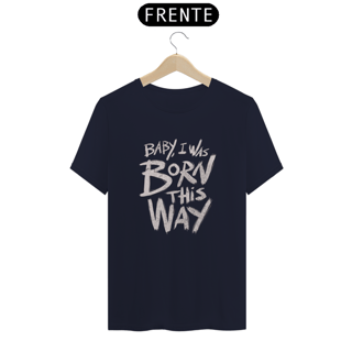 Nome do produto Camiseta - Baby I Was Born This Way