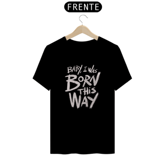Nome do produto Camiseta - Baby I Was Born This Way