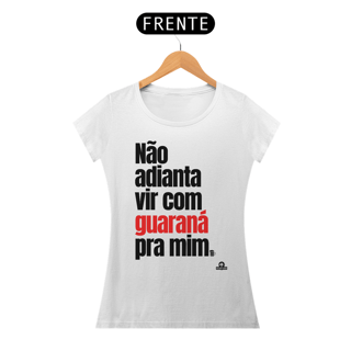 Nome do produto Camiseta feminina de botequeiro “Não adianta vir com guaraná pra mim”, referência à músia de Tim Maia.