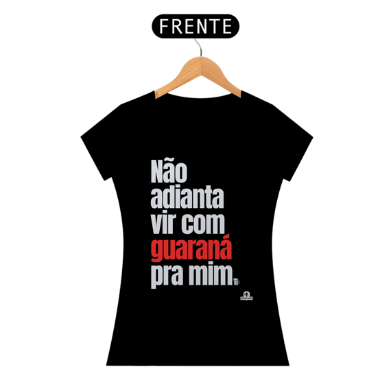 Camiseta feminina de botequeiro “Não adianta vir com guaraná pra mim”, referência à músia de Tim Maia.