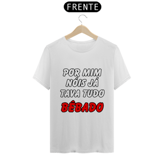 Nome do produto Por Mim Nóis Já Tava Tudo Bêbado