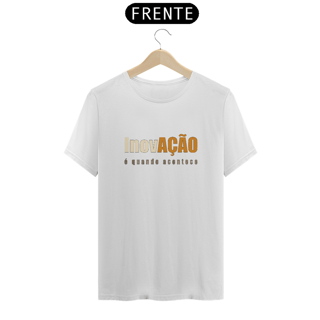 Nome do produto Inovação é Quando Acontece | Camiseta Quality