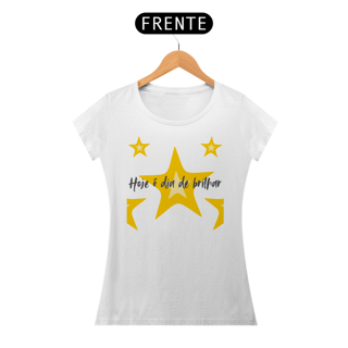 Camiseta Hoje é dia de brilhar