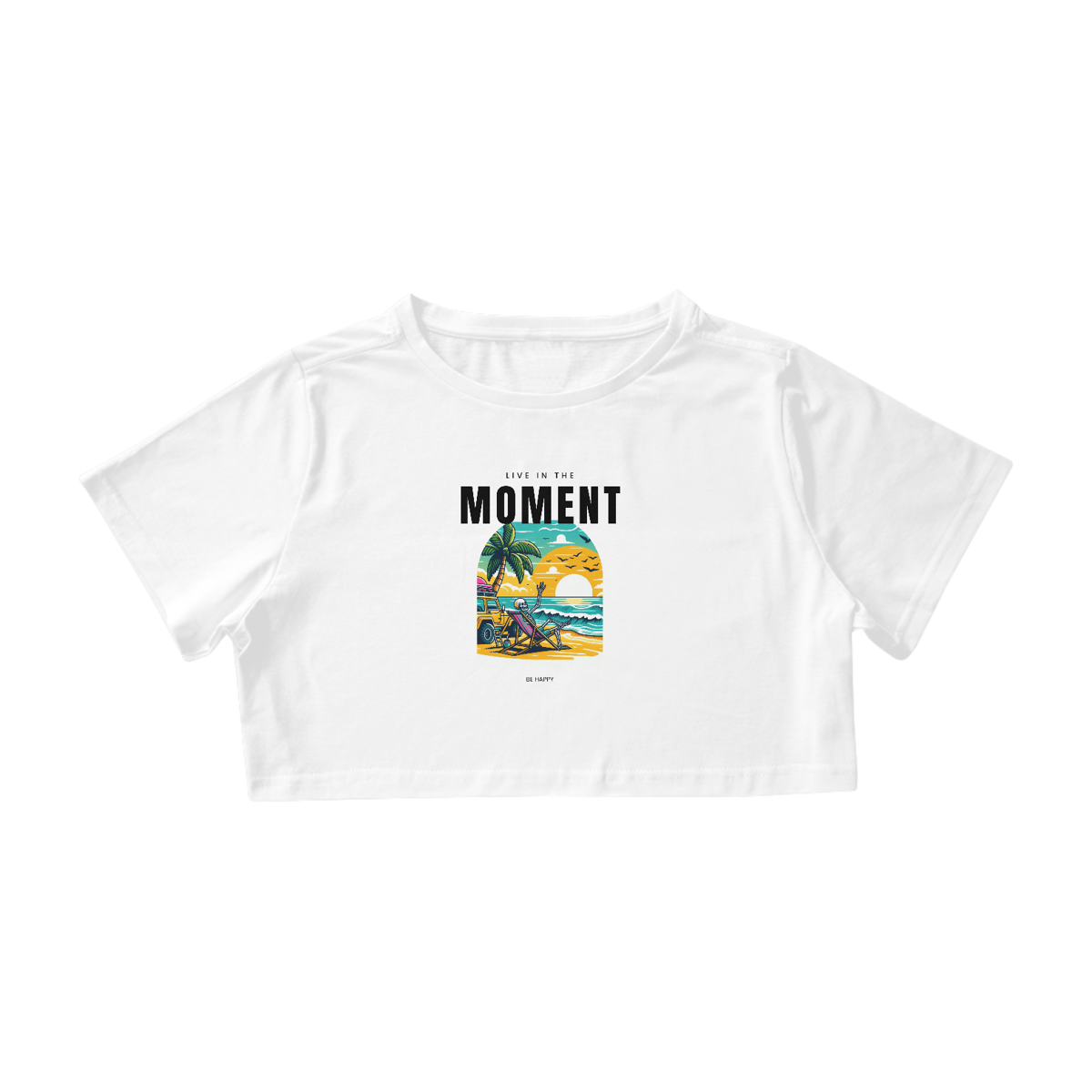 Nome do produto: Cropped Live in The Moment, Be Happy