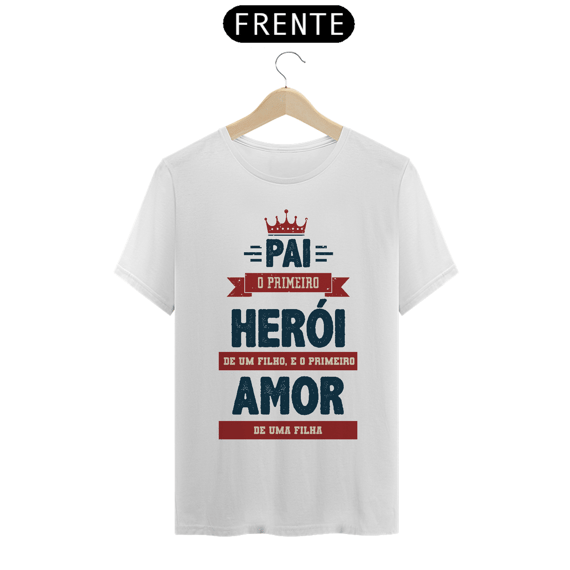 Camiseta Pai o primeiro herói de um filho e o primeiro amor de uma filha
