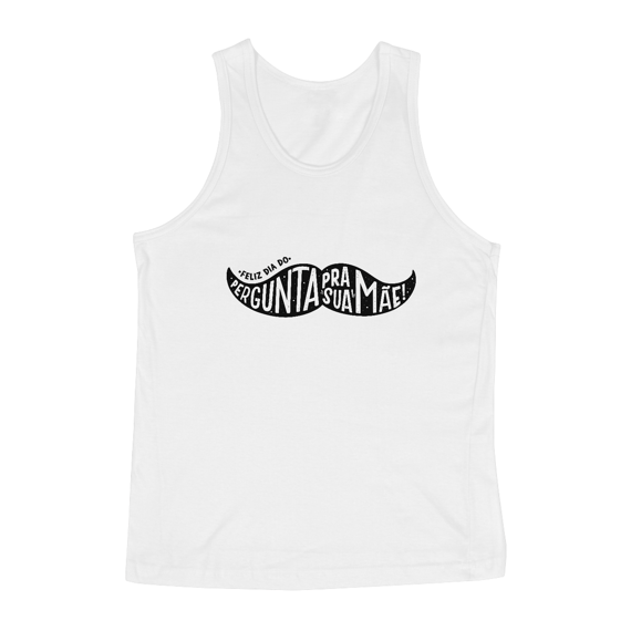 camiseta regata Feliz dia do pergunte pra sua mãe