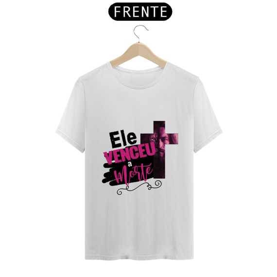 CAMISA QUALITY | ELE VENCEU A MORTE